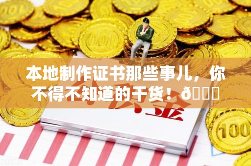 于都本地制作证书那些事儿，你不得不知道的干货！😎