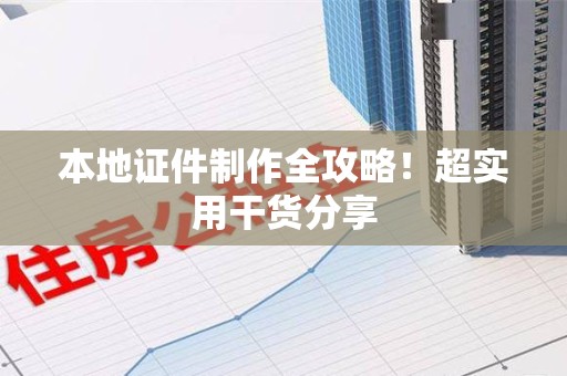 于都本地证件制作全攻略！超实用干货分享